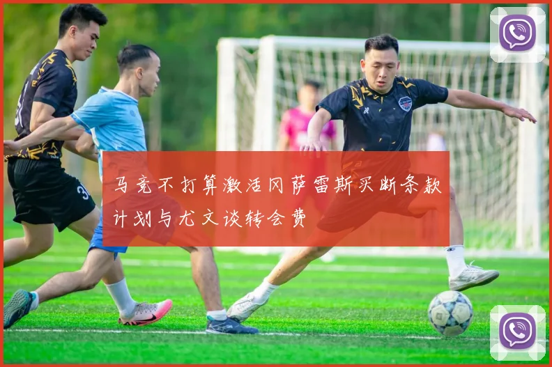马竞不打算激活冈萨雷斯买断条款计划与尤文谈转会费