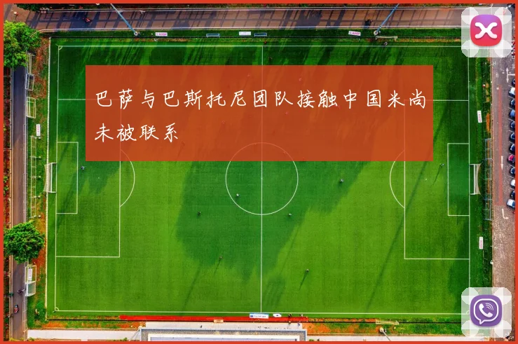 巴萨与巴斯托尼团队接触中国米尚未被联系