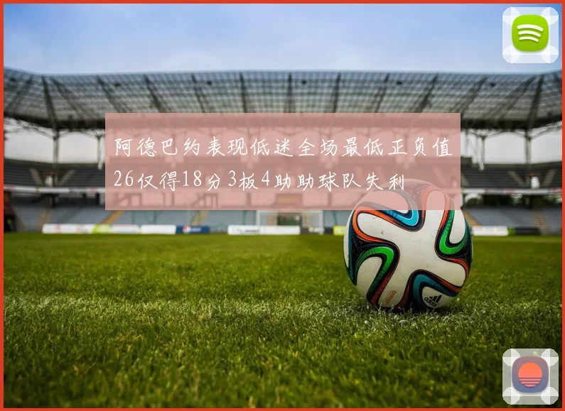 阿德巴约表现低迷全场最低正负值26仅得18分3板4助助球队失利