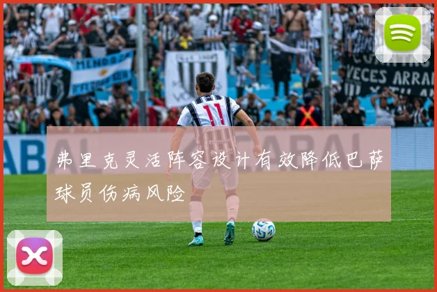 弗里克灵活阵容设计有效降低巴萨球员伤病风险