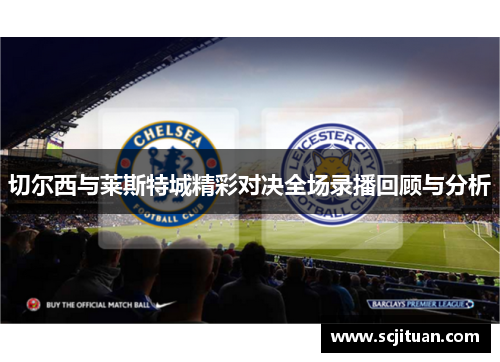 切尔西与莱斯特城精彩对决全场录播回顾与分析
