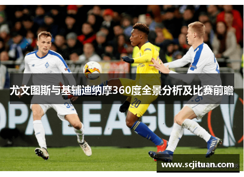尤文图斯与基辅迪纳摩360度全景分析及比赛前瞻