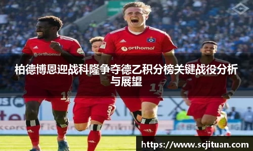 柏德博恩迎战科隆争夺德乙积分榜关键战役分析与展望