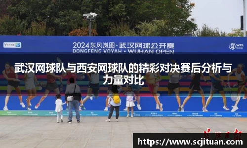 武汉网球队与西安网球队的精彩对决赛后分析与力量对比